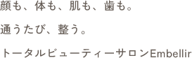 顔も、体も、肌も、歯も。通うたび、整う。トータルビューティーサロンEmbellir